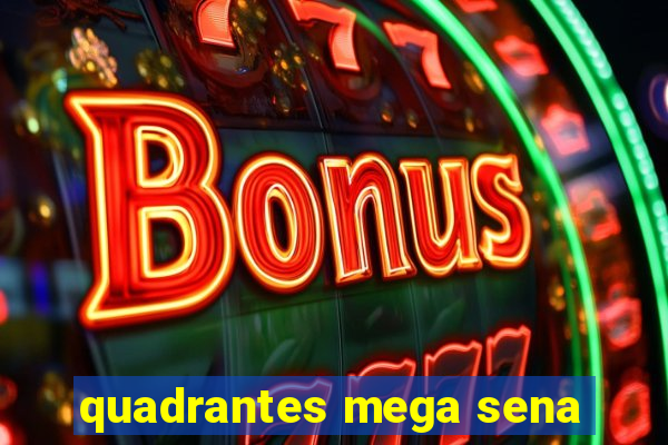 quadrantes mega sena